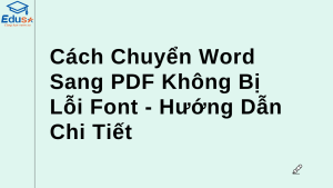 Hướng dẫn chuyển Word sang PDF nhanh chóng, không bị lỗi font chữ