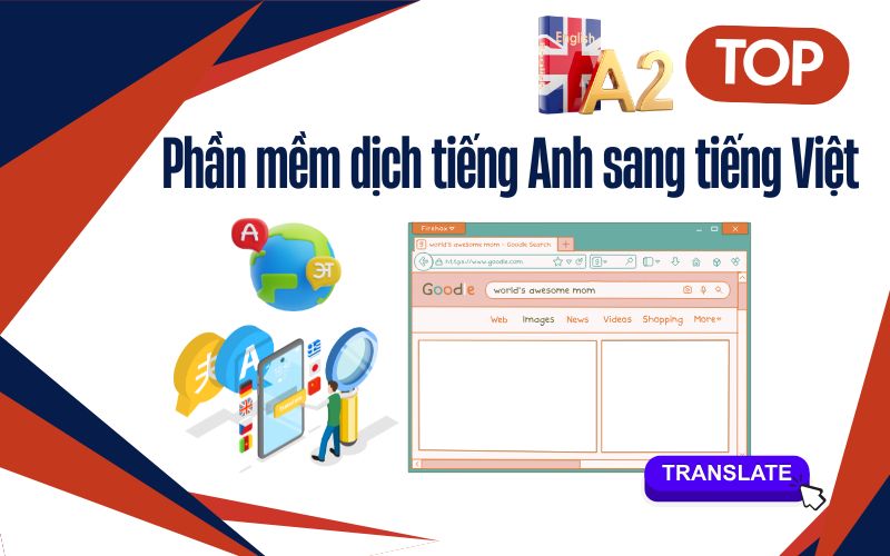 Tổng hợp các công cụ dịch sang tiếng Việt chuẩn xác và tự nhiên nhất
