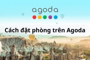 Hướng dẫn đặt phòng trên Agoda: Nền tảng du lịch uy tín toàn cầu