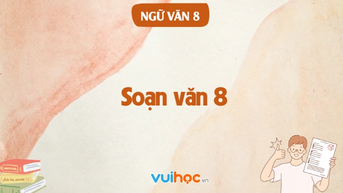 Hướng dẫn soạn văn 8 chi tiết giúp học sinh nắm vững kiến thức