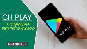CH Play: Kho ứng dụng khổng lồ dành cho thiết bị Android