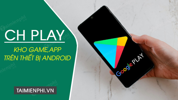 CH Play: Kho ứng dụng khổng lồ dành cho thiết bị Android