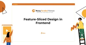 Feature Sliced Design: Kiến trúc frontend hiện đại cho dự án phần mềm