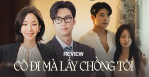 Review phim Cô đi mà lấy chồng tôi: Tác phẩm truyền hình Hàn Quốc gây sốt